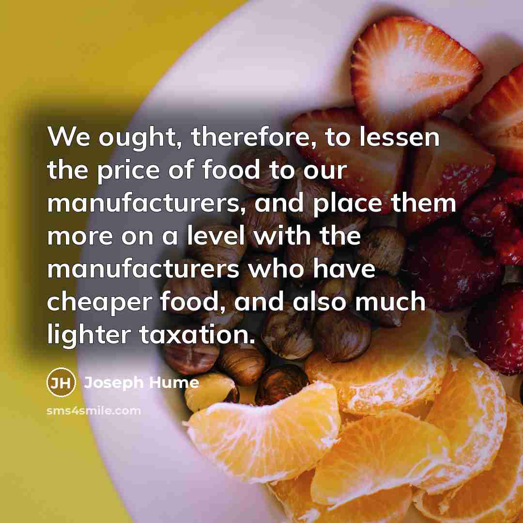“We ought, therefore, to lessen the price of food to…” quote by Joseph Hume