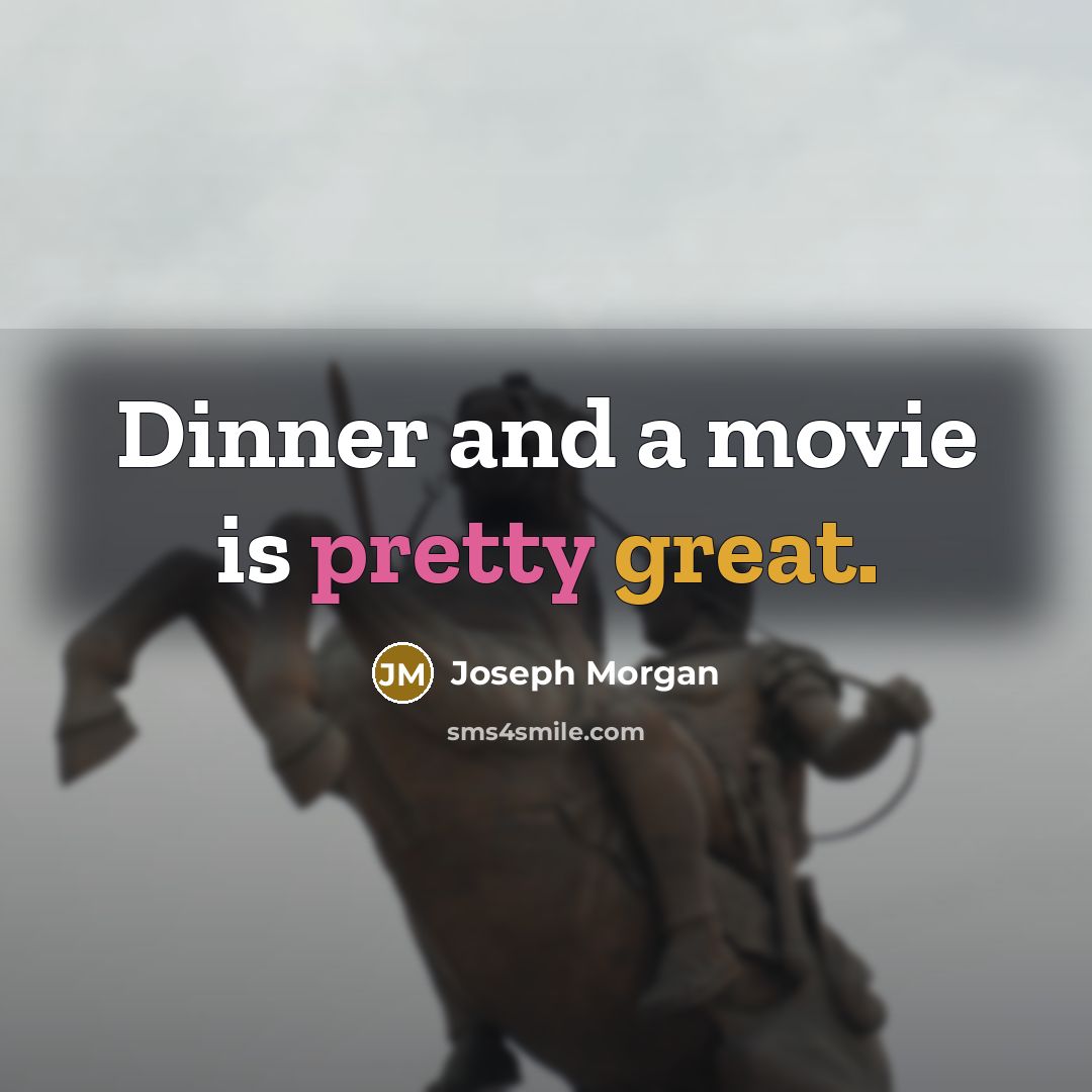“Dinner and a movie is pretty great.…” quote by Joseph Morgan