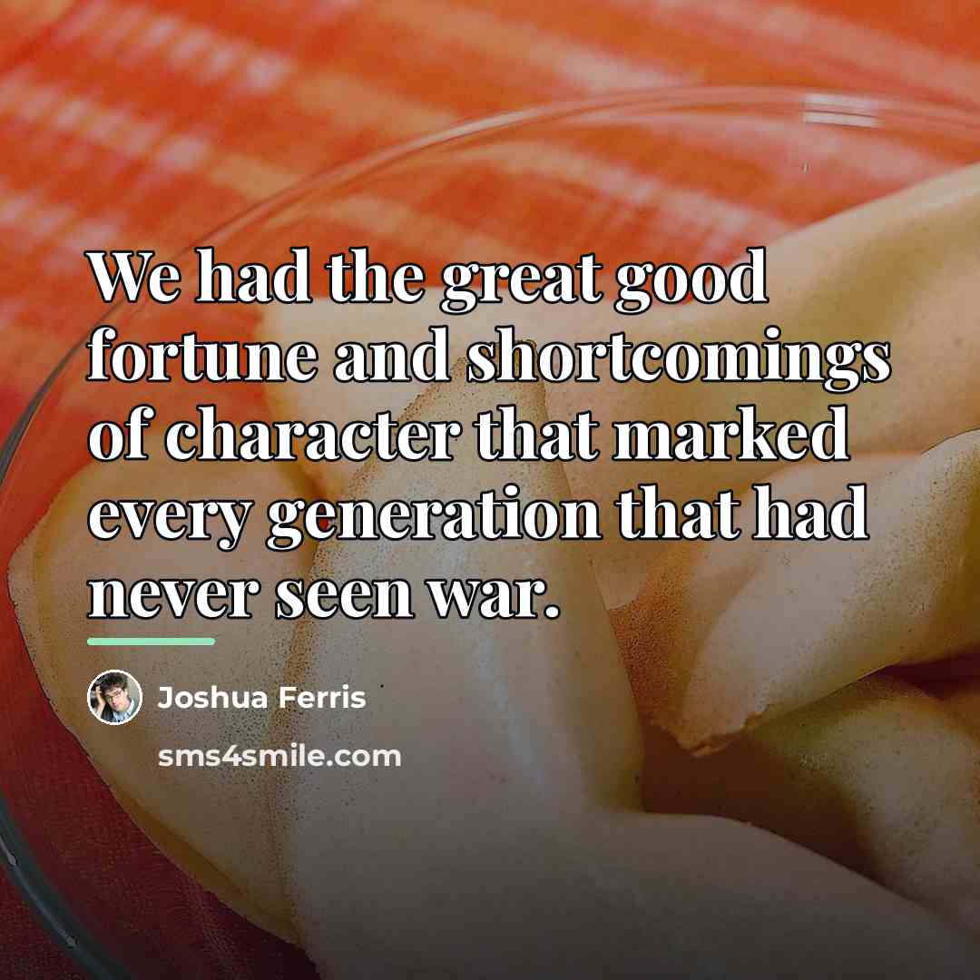 “We had the great good fortune and shortcomings of character…” quote by Joshua Ferris