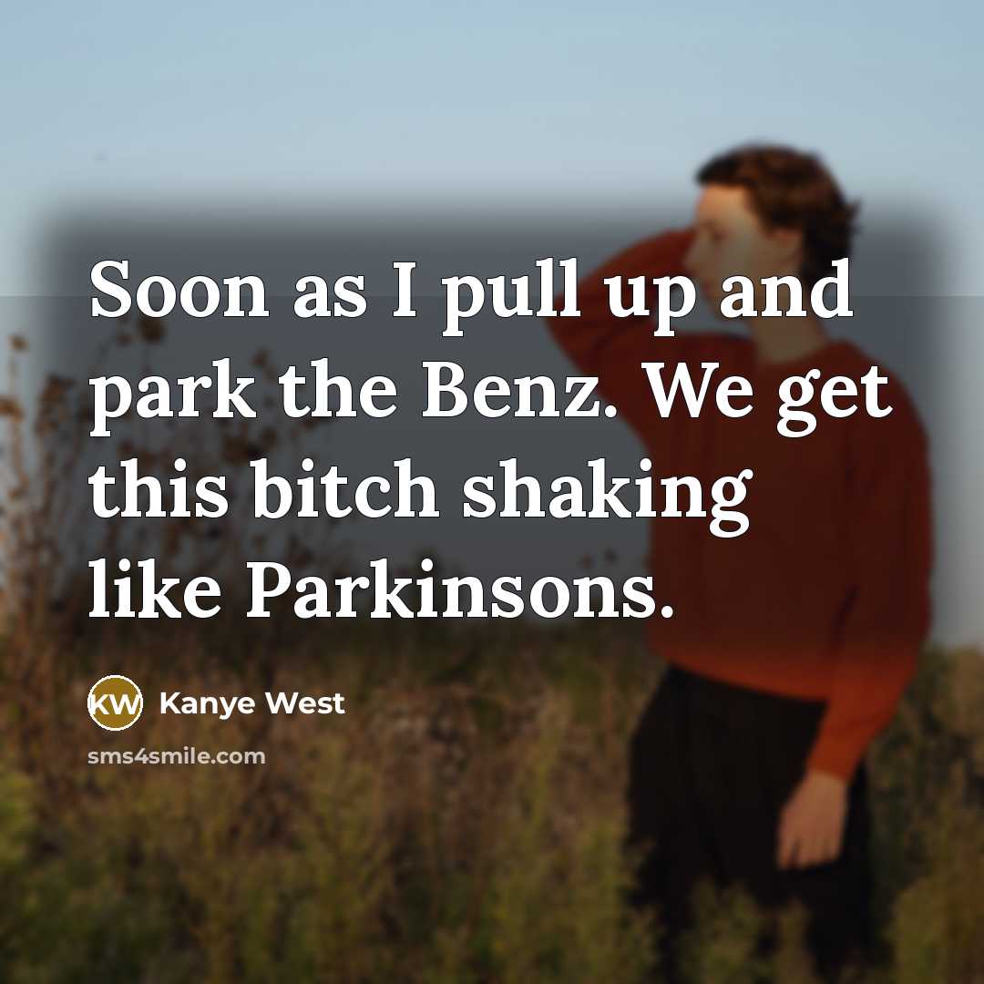 “Soon as I pull up and park the Benz. We…” quote by Kanye West