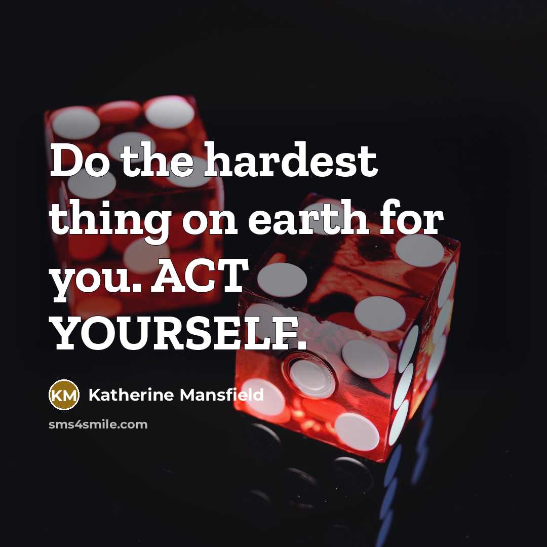 “Do the hardest thing on earth for you. ACT YOURSELF.…” quote by Katherine Mansfield