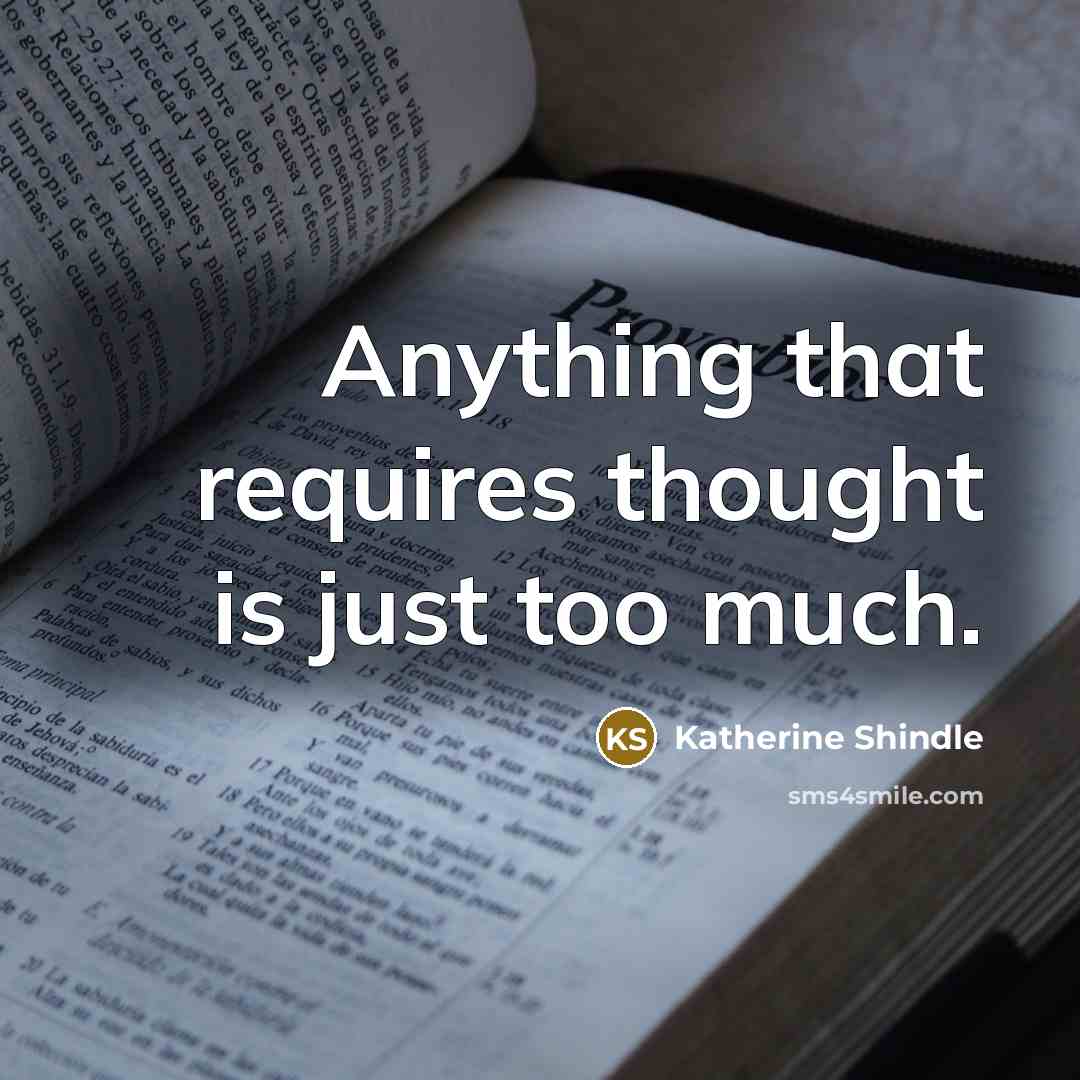 “Anything that requires thought is just too much.…” quote by Katherine Shindle