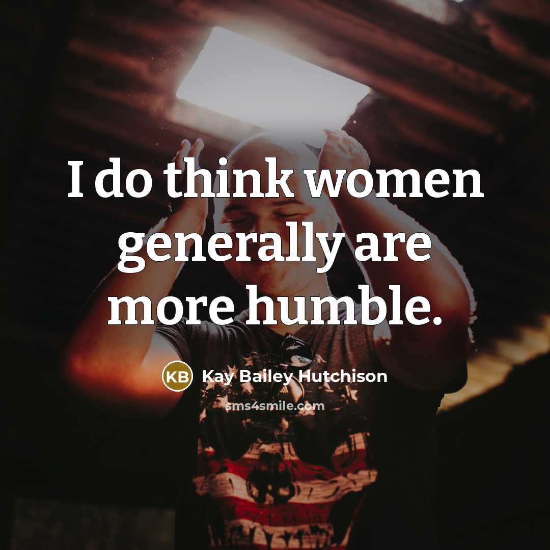 “I do think women generally are more humble.…” quote by Kay Bailey Hutchison