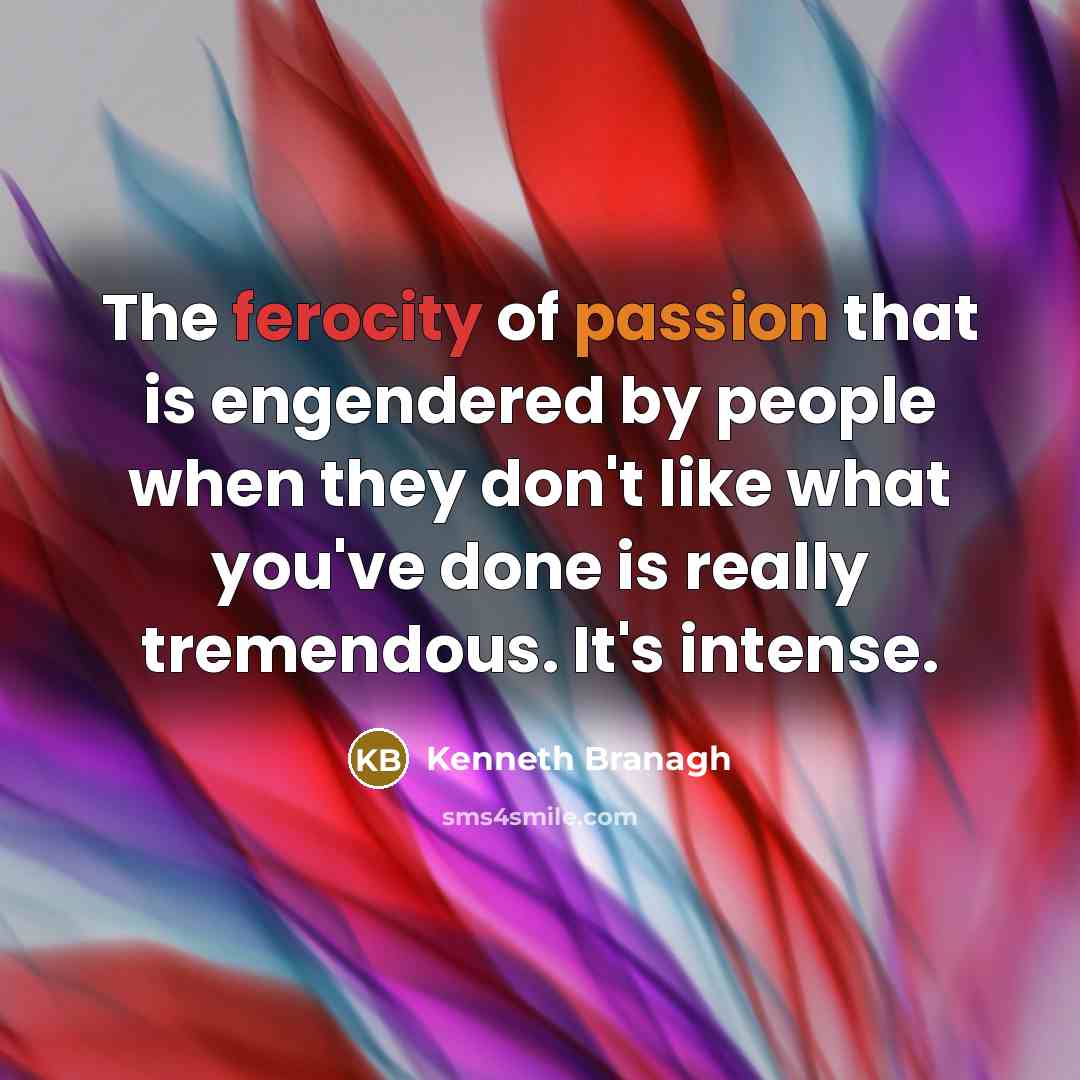 “The ferocity of passion that is engendered by people when…” quote by Kenneth Branagh