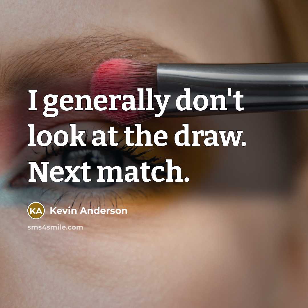 “I generally don't look at the draw. Next match.…” quote by Kevin Anderson