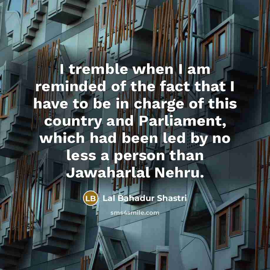 “I tremble when I am reminded of the fact that…” quote by Lal Bahadur Shastri