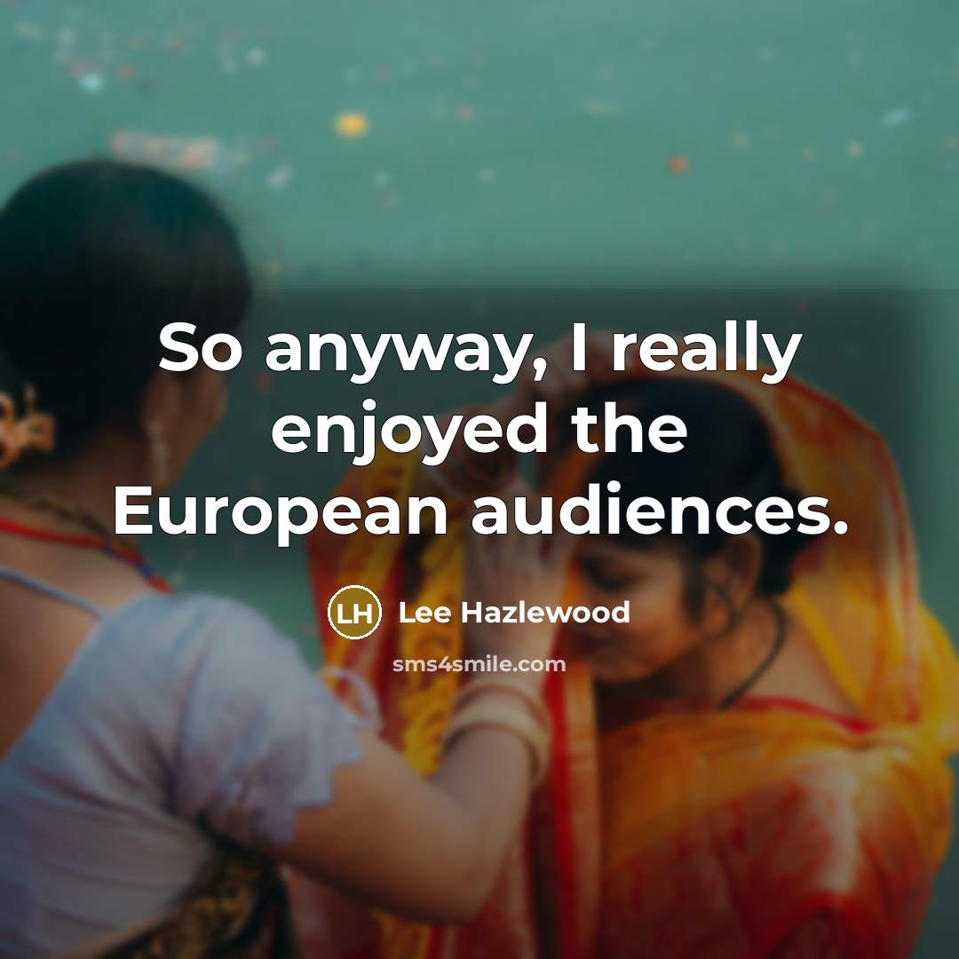“So anyway, I really enjoyed the European audiences.…” quote by Lee Hazlewood