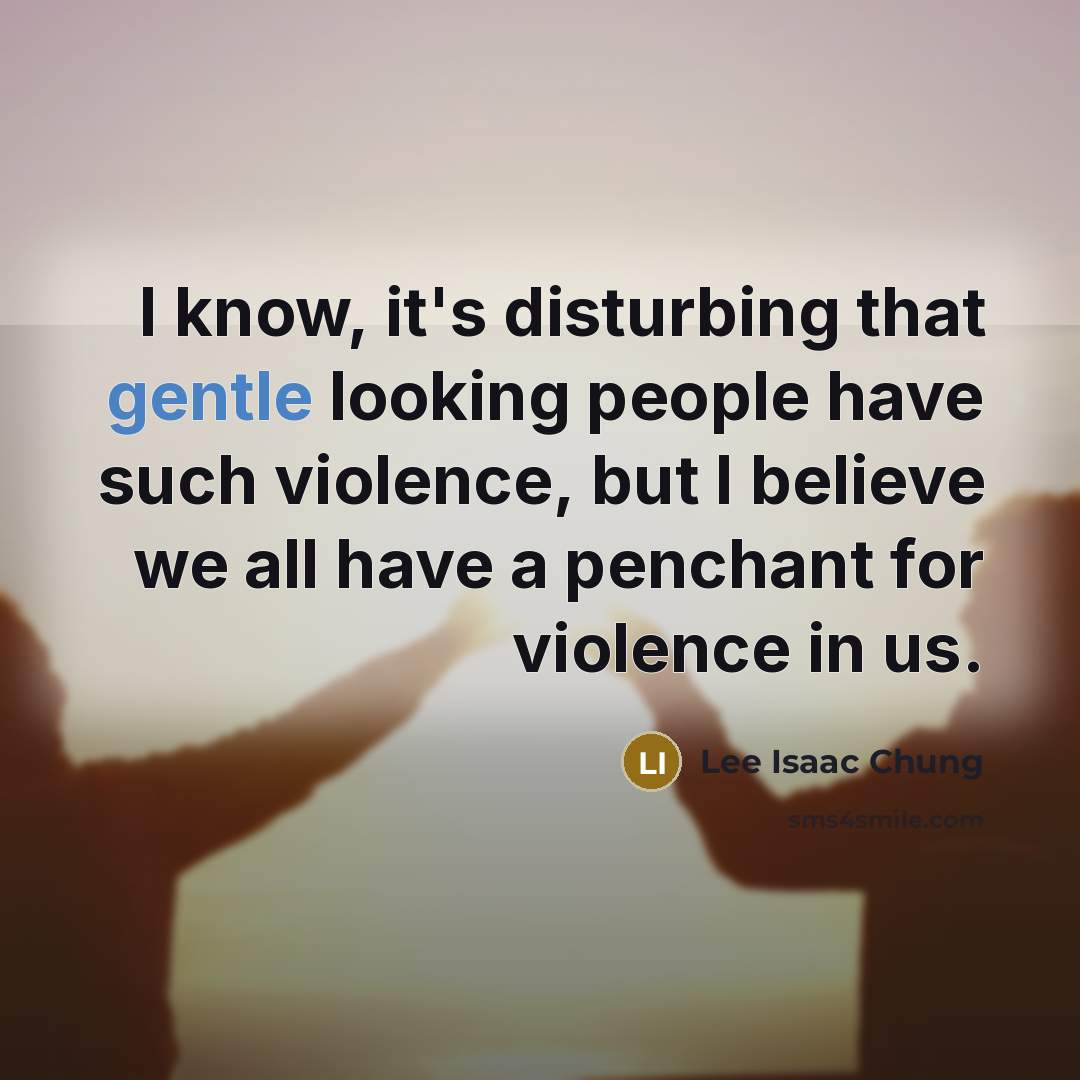 “I know, it's disturbing that gentle looking people have such…” quote by Lee Isaac Chung