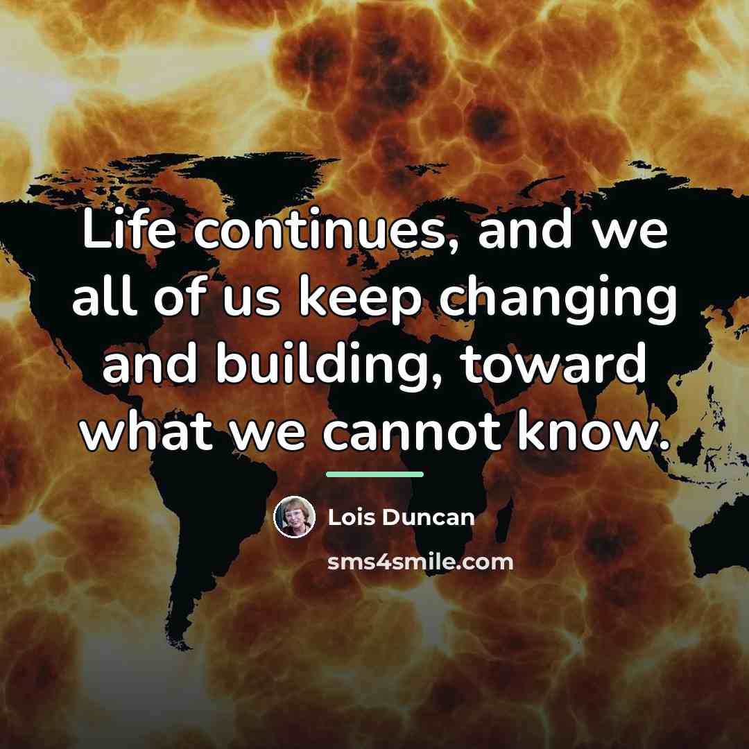 “Life continues, and we all of us keep changing and…” quote by Lois Duncan
