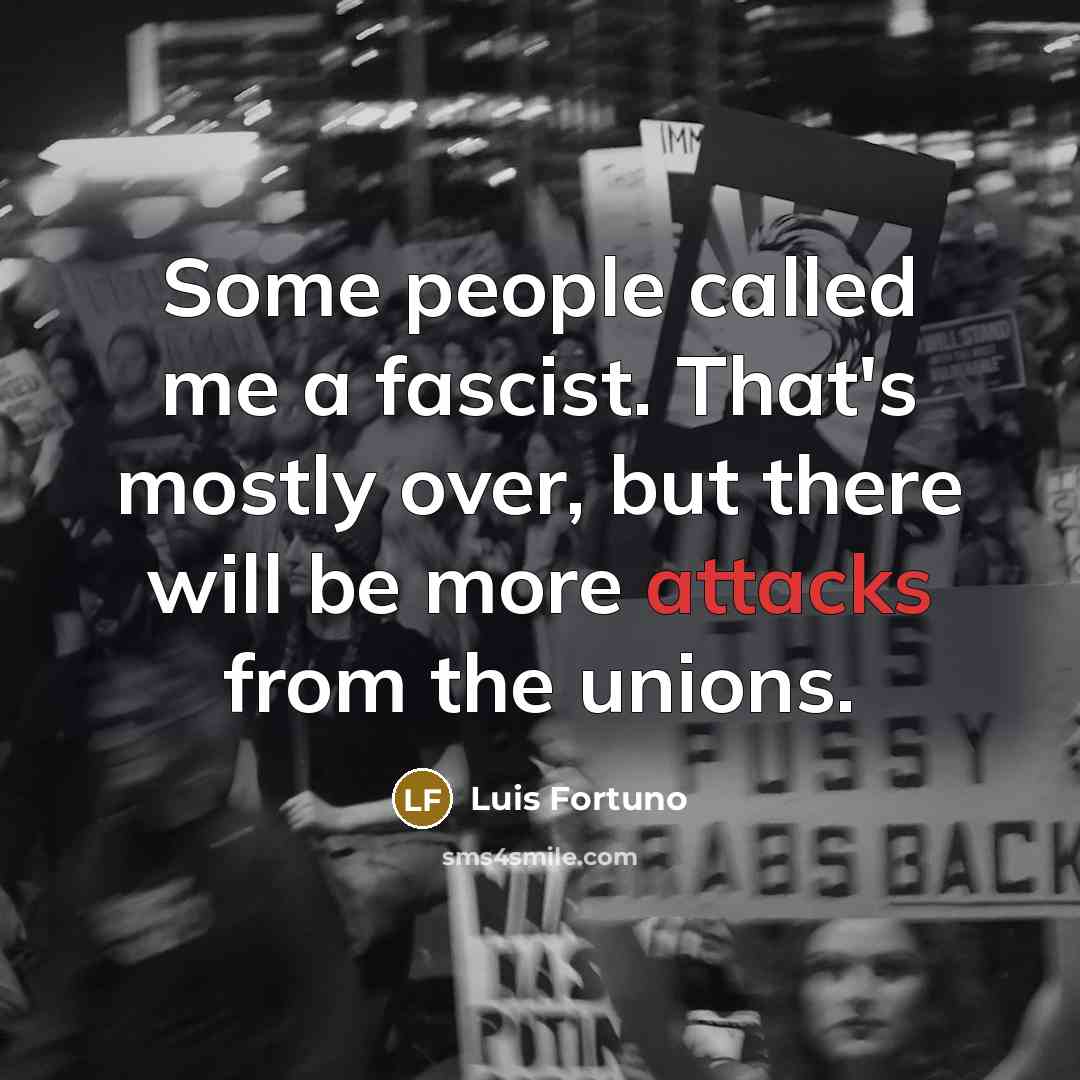 “Some people called me a fascist. That's mostly over, but there will be more attacks from the unions.” quote by Luis Fortuno