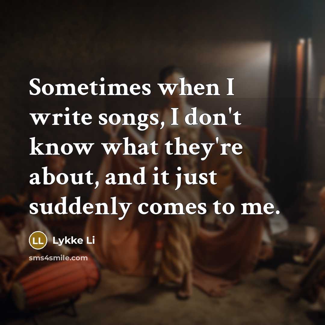 “Sometimes when I write songs, I don't know what they're…” quote by Lykke Li