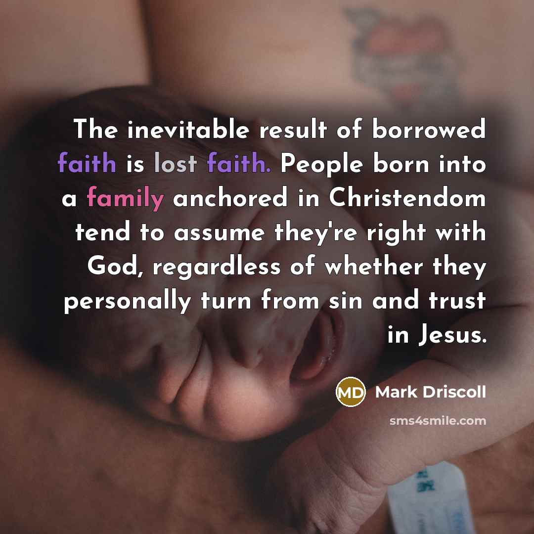 “The inevitable result of borrowed faith is lost faith. People…” quote by Mark Driscoll