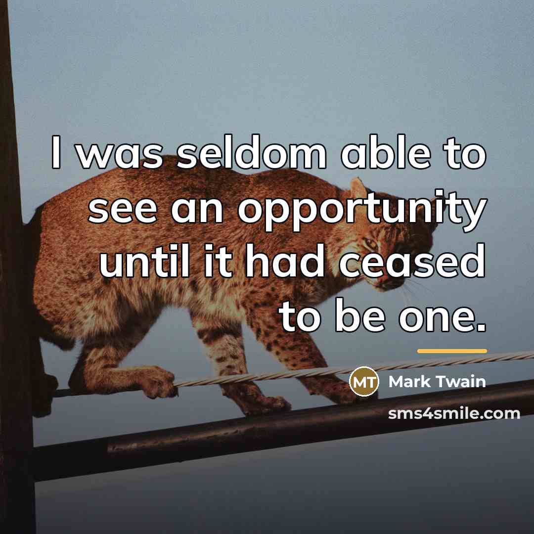 “I was seldom able to see an opportunity until it…” quote by Mark Twain