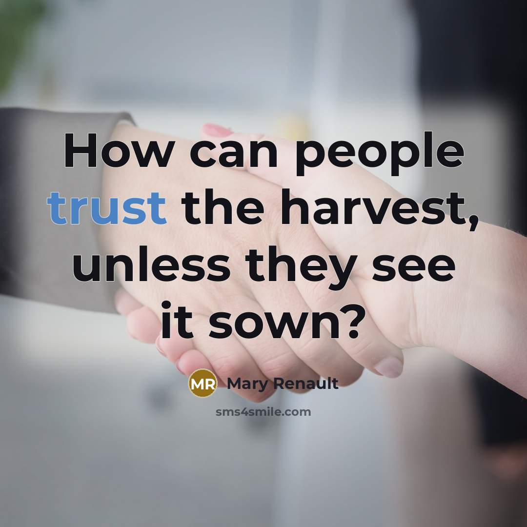 “How can people trust the harvest, unless they see it…” quote by Mary Renault