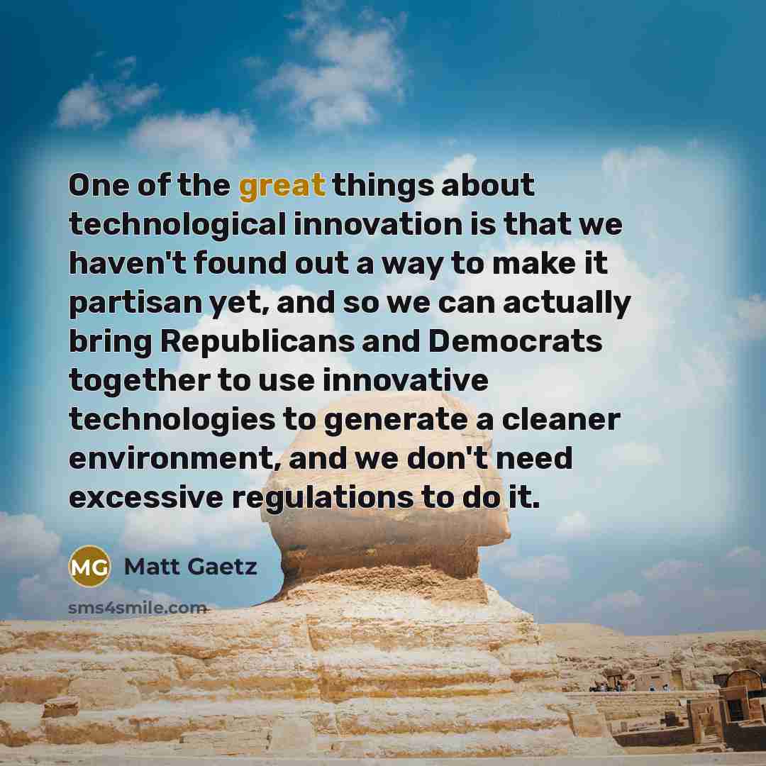 “One of the great things about technological innovation is that…” quote by Matt Gaetz