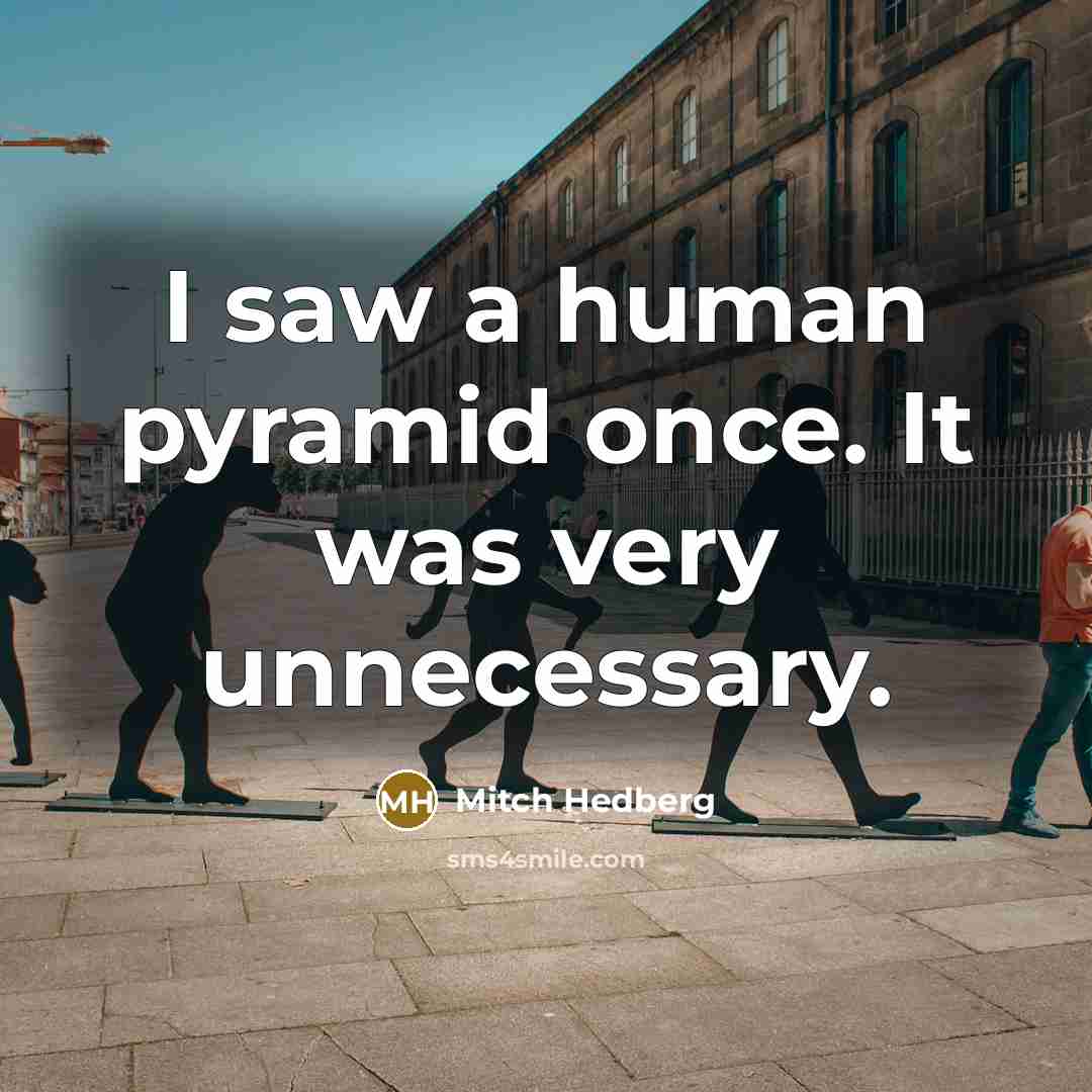 “I saw a human pyramid once. It was very unnecessary.…” quote by Mitch Hedberg