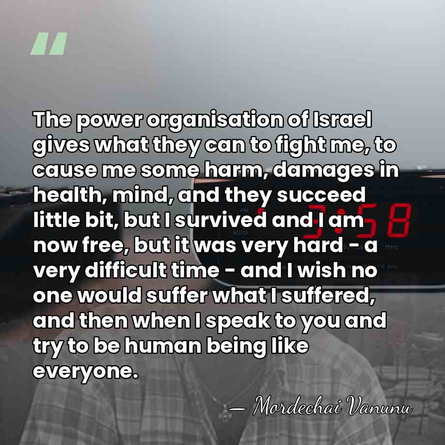 The power organisation of Israel gives what they can to fight me,&hellip; - Mordechai Vanunu