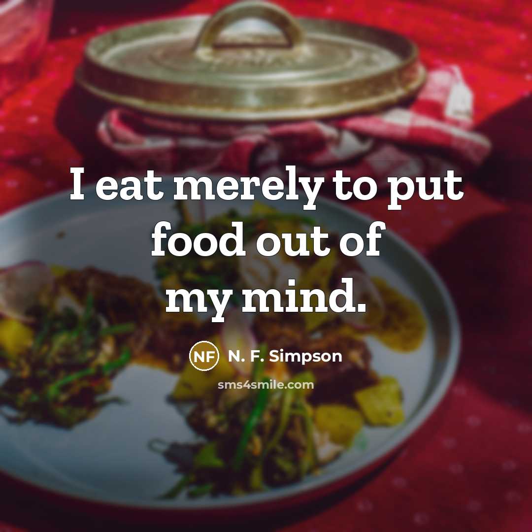 “I eat merely to put food out of my mind.…” quote by N. F. Simpson