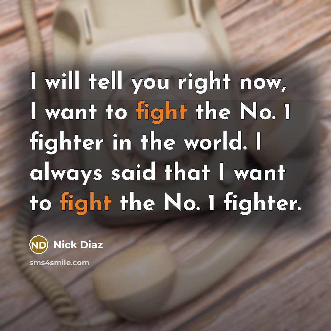 “I will tell you right now, I want to fight…” quote by Nick Diaz