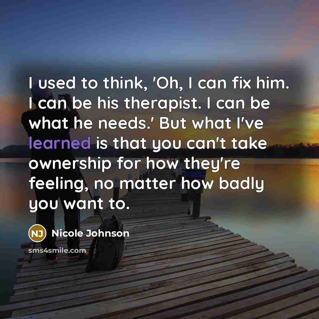 “I used to think, 'Oh, I can fix him. I…” quote by Nicole Johnson