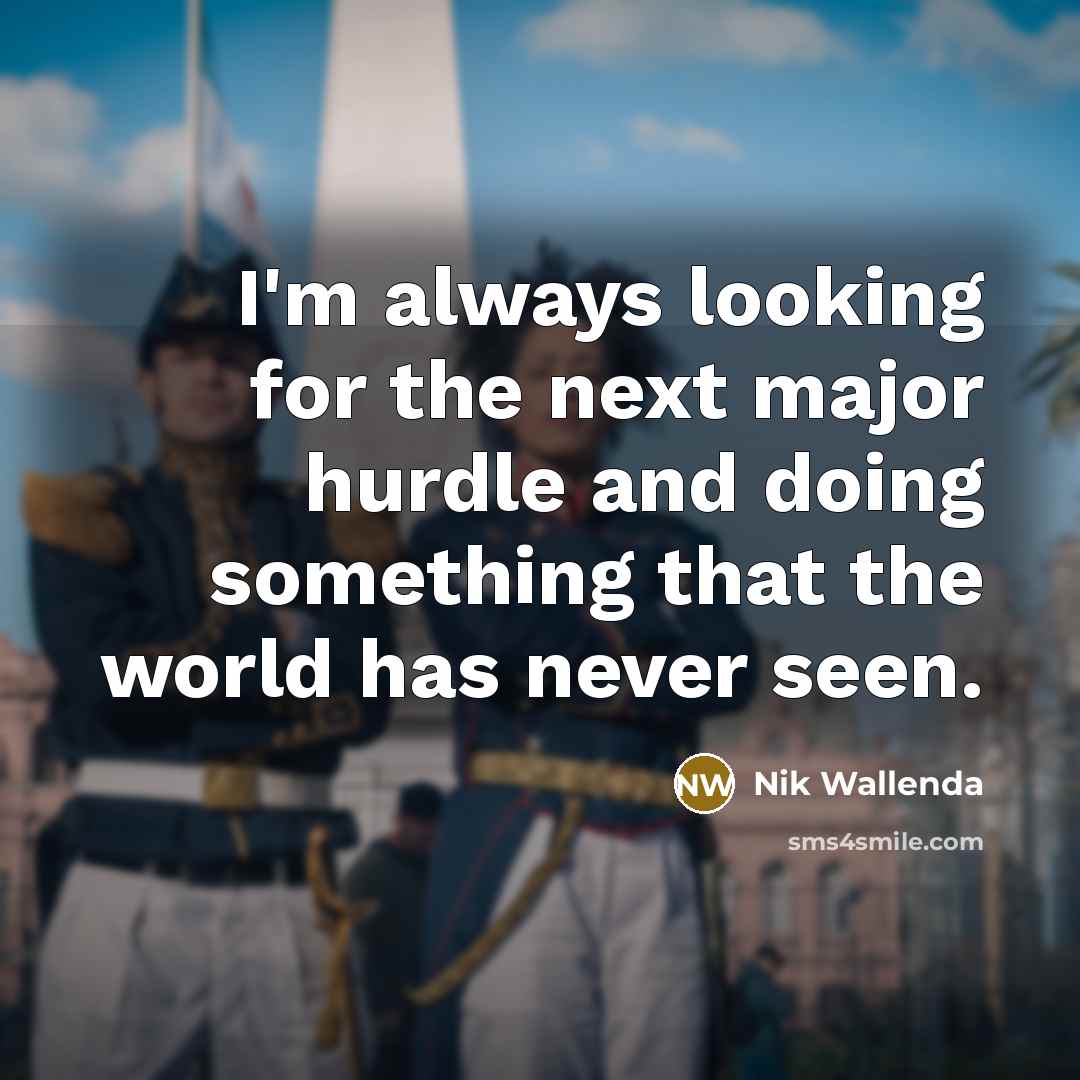 “I'm always looking for the next major hurdle and doing…” quote by Nik Wallenda