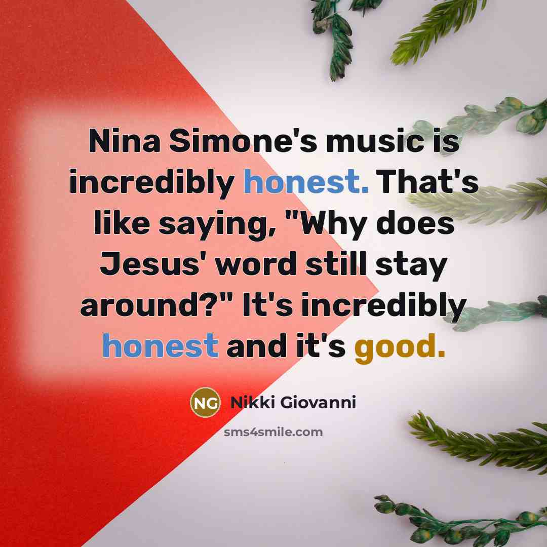 “Nina Simone's music is incredibly honest. That's like saying, "Why…” quote by Nikki Giovanni