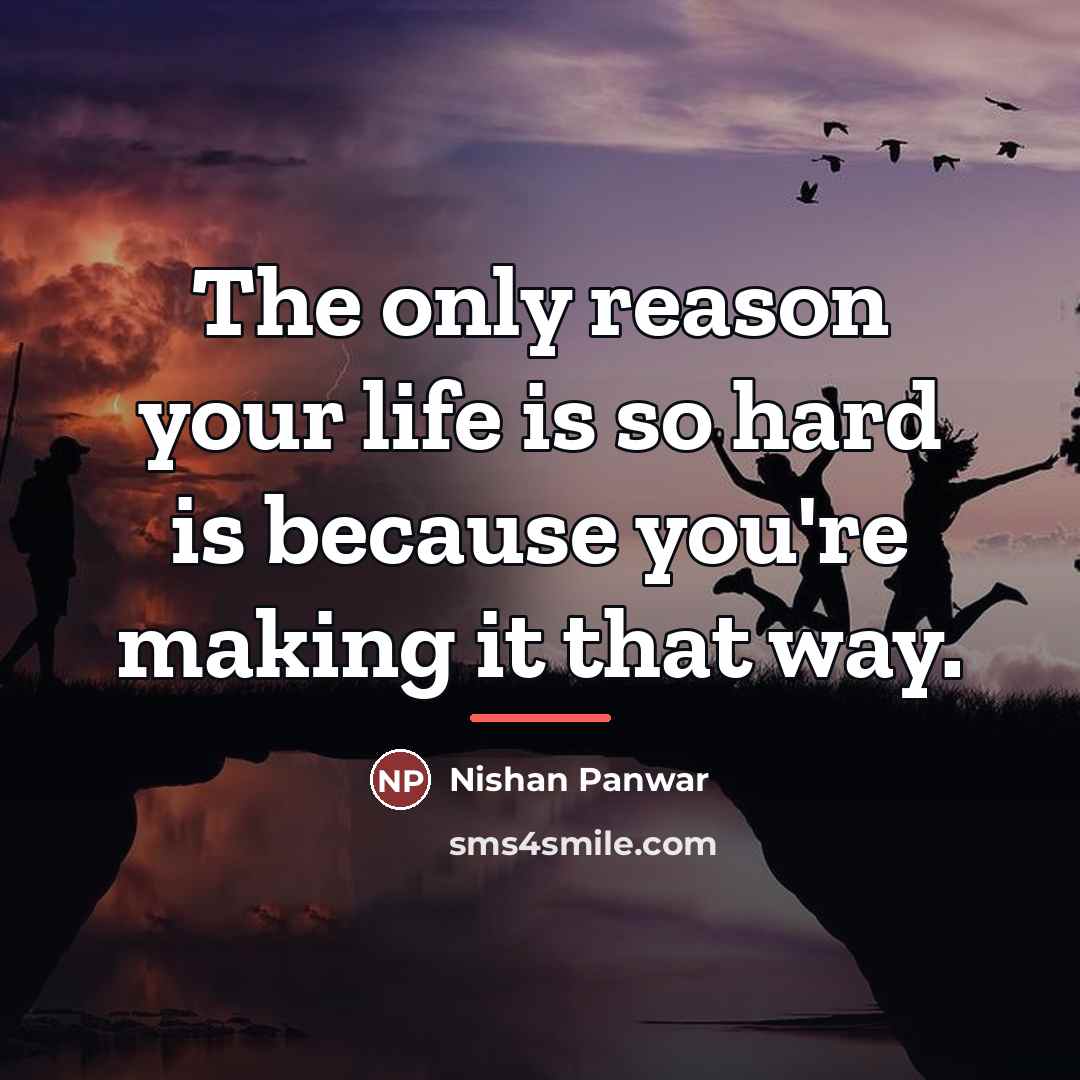 “The only reason your life is so hard is because…” quote by Nishan Panwar