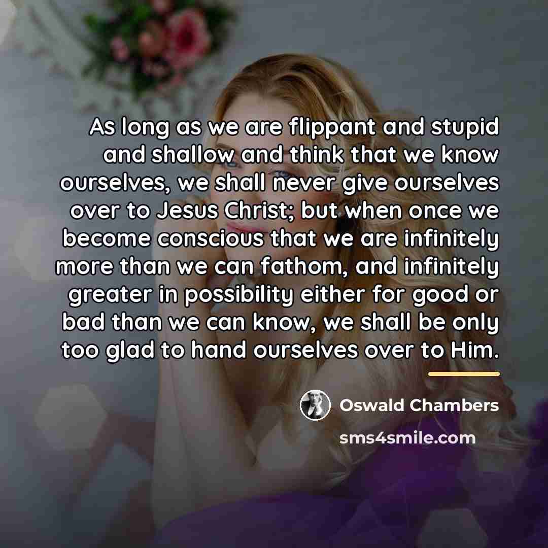 “As long as we are flippant and stupid and shallow…” quote by Oswald Chambers