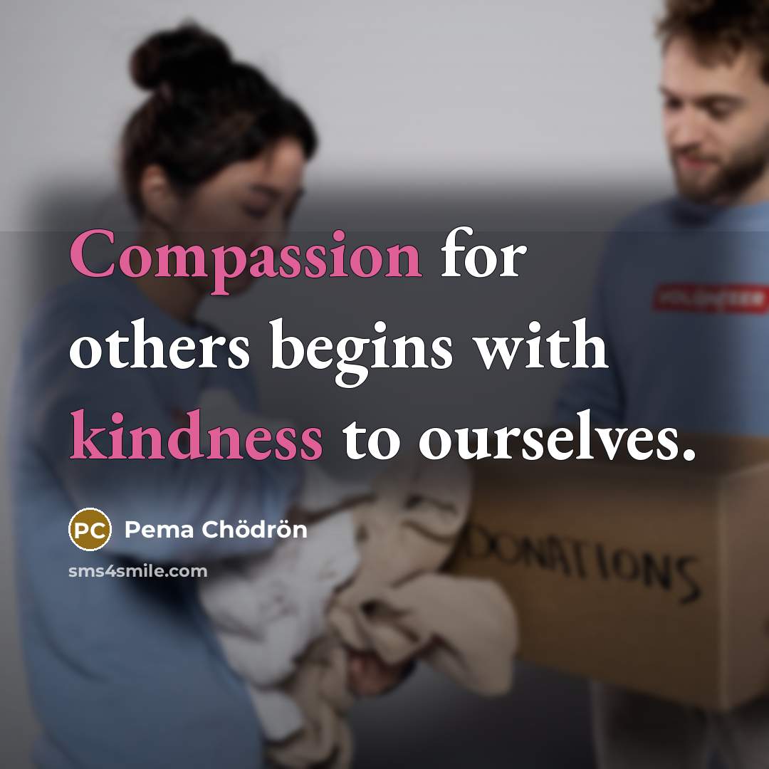 “Compassion for others begins with kindness to ourselves.” quote by Pema Chodron