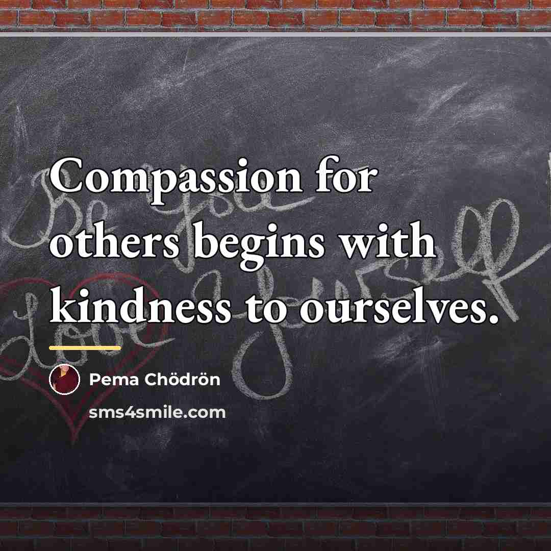 “Compassion for others begins with kindness to ourselves.…” quote by Pema Chodron