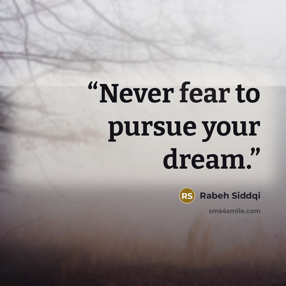 “Never fear to pursue your dream.” quote by Rabeh Siddqi
