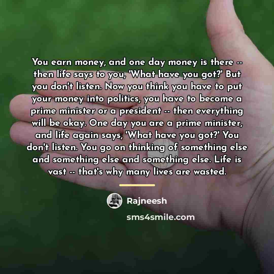 “You earn money, and one day money is there --…” quote by Rajneesh