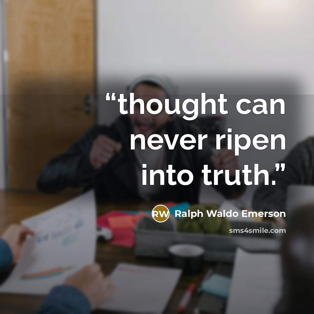 “thought can never ripen into truth.” quote by Ralph Waldo Emerson
