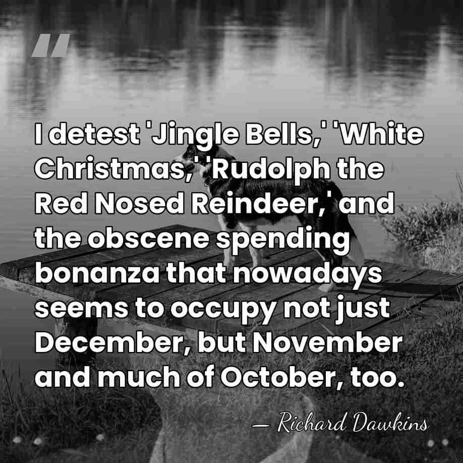 I detest 'Jingle Bells,' 'White Christmas,' 'Rudolph the Red Nosed Reindeer,' and&hellip; - Richard Dawkins