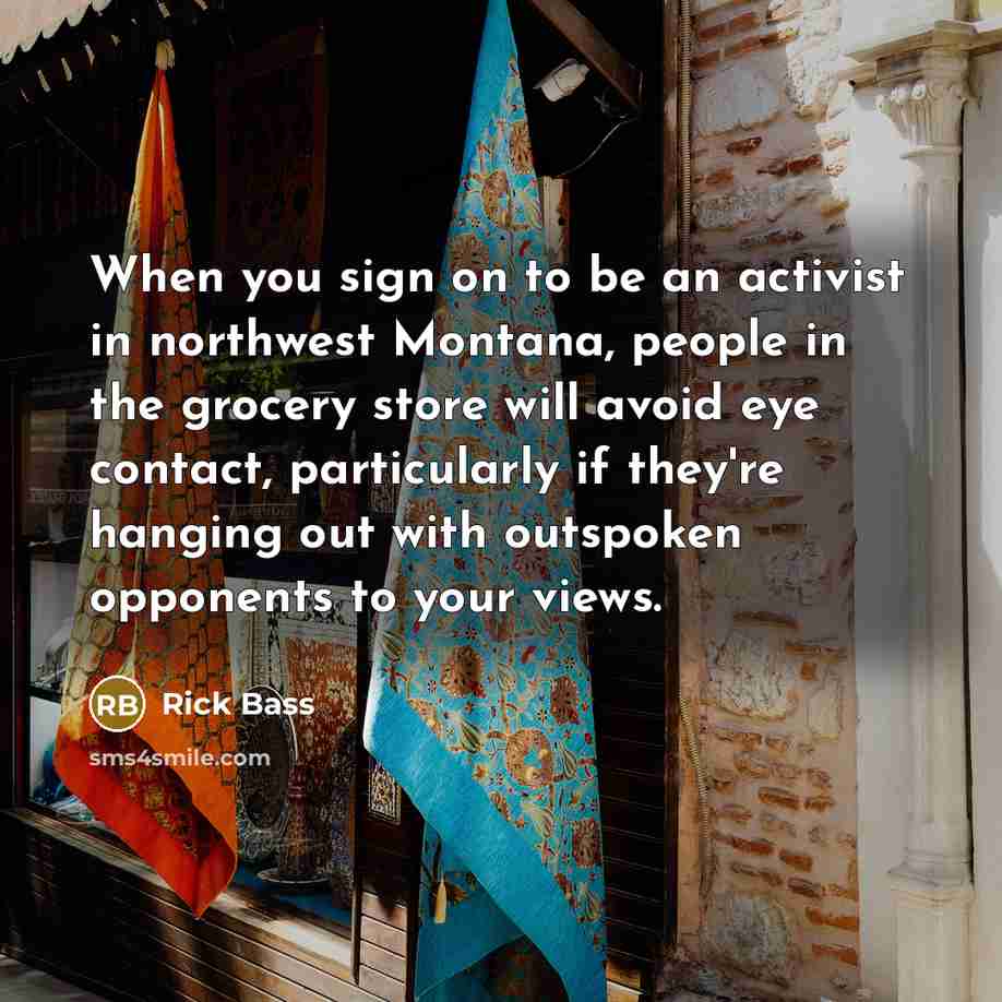 “When you sign on to be an activist in northwest…” quote by Rick Bass