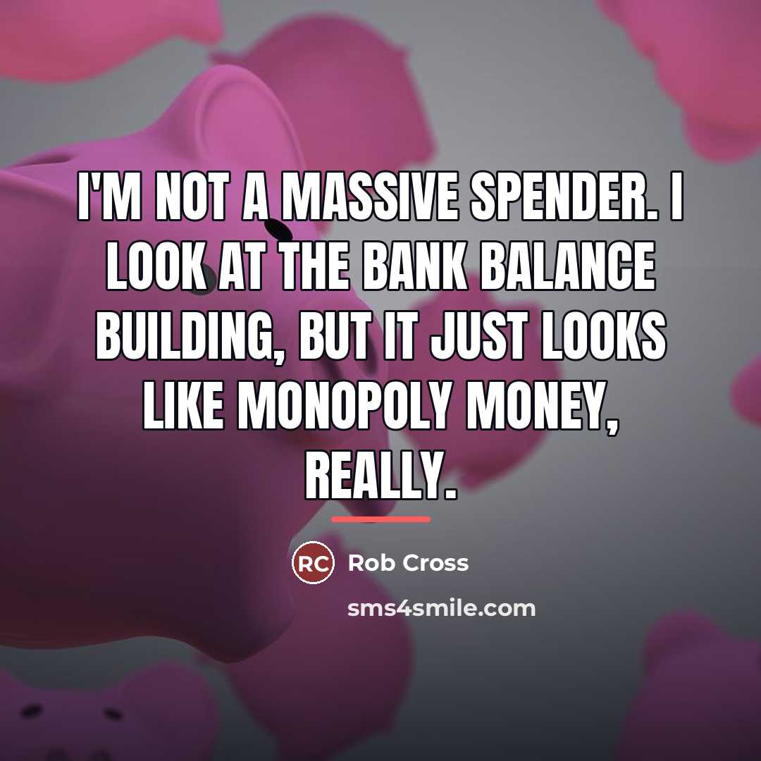 “I'm not a massive spender. I look at the bank…” quote by Rob Cross