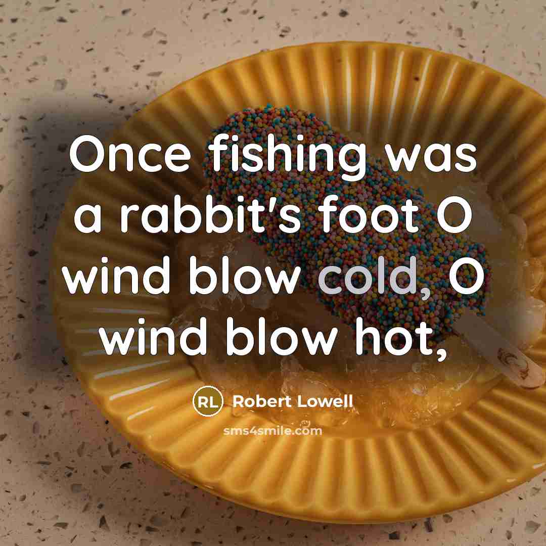 “Once fishing was a rabbit's foot O wind blow cold,…” quote by Robert Lowell