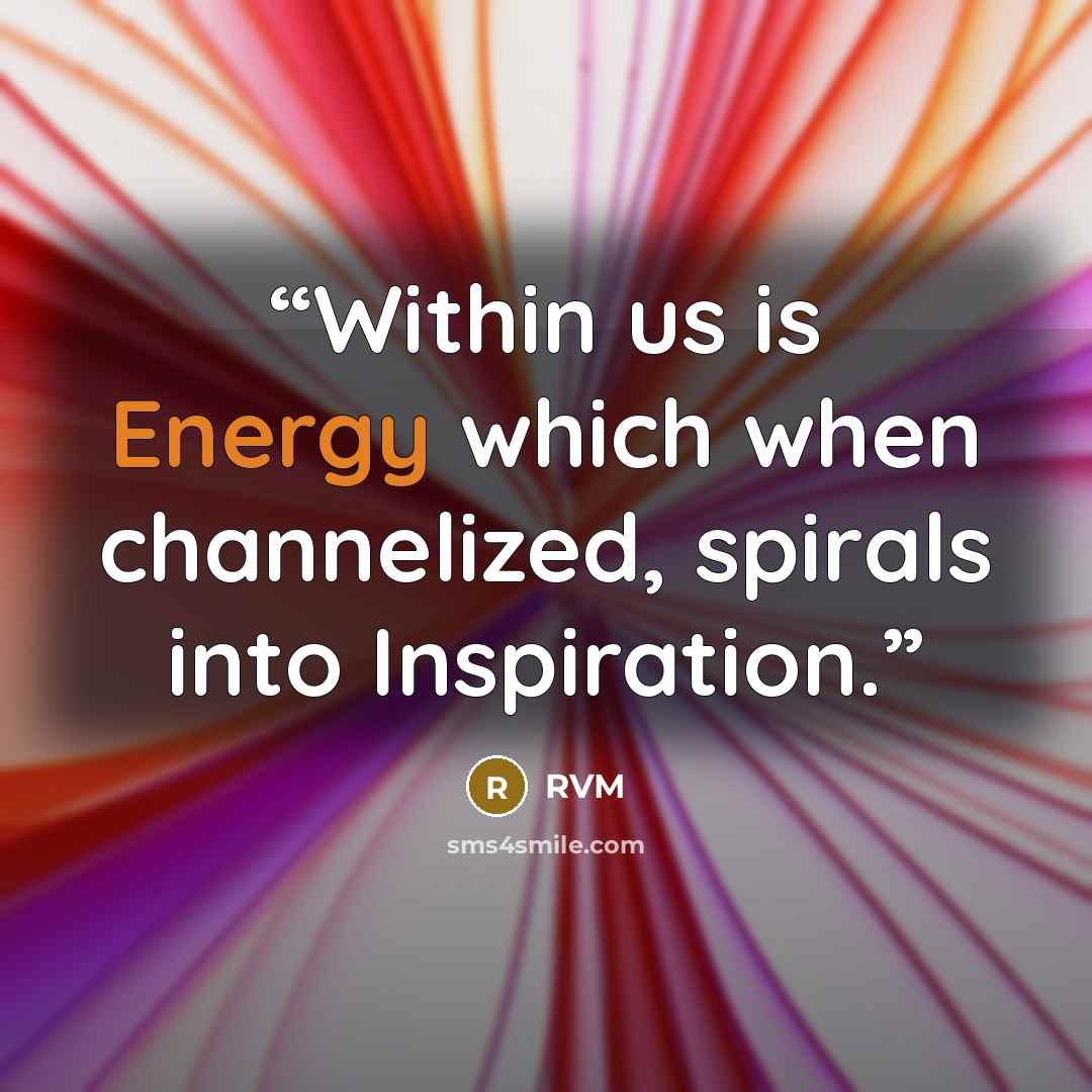 “Within us is Energy which when channelized, spirals into Inspiration.” quote by RVM