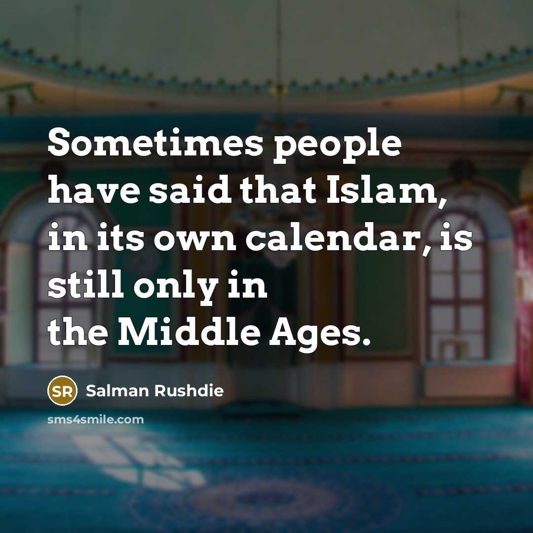 “Sometimes people have said that Islam, in its own calendar,…” quote by Salman Rushdie