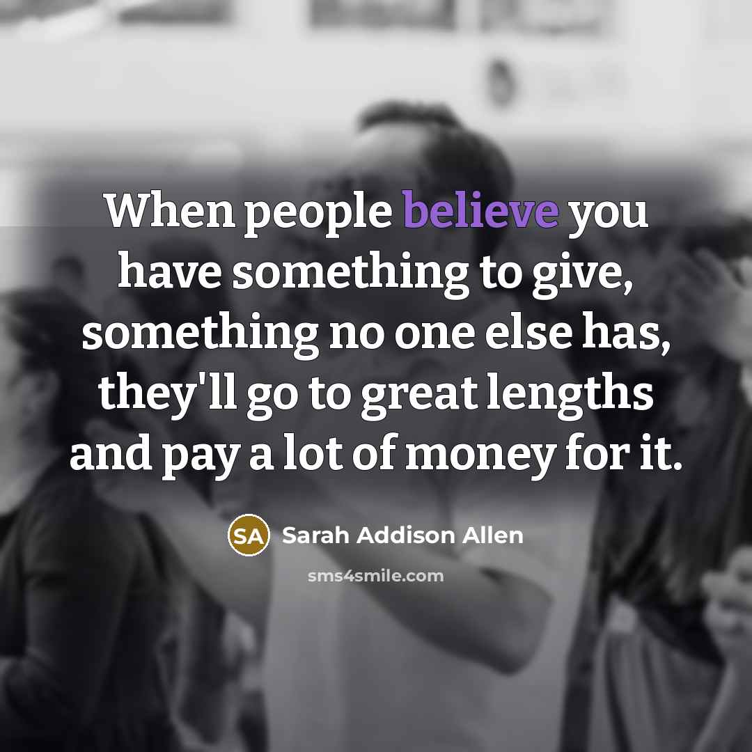 “When people believe you have something to give, something no…” quote by Sarah Addison Allen