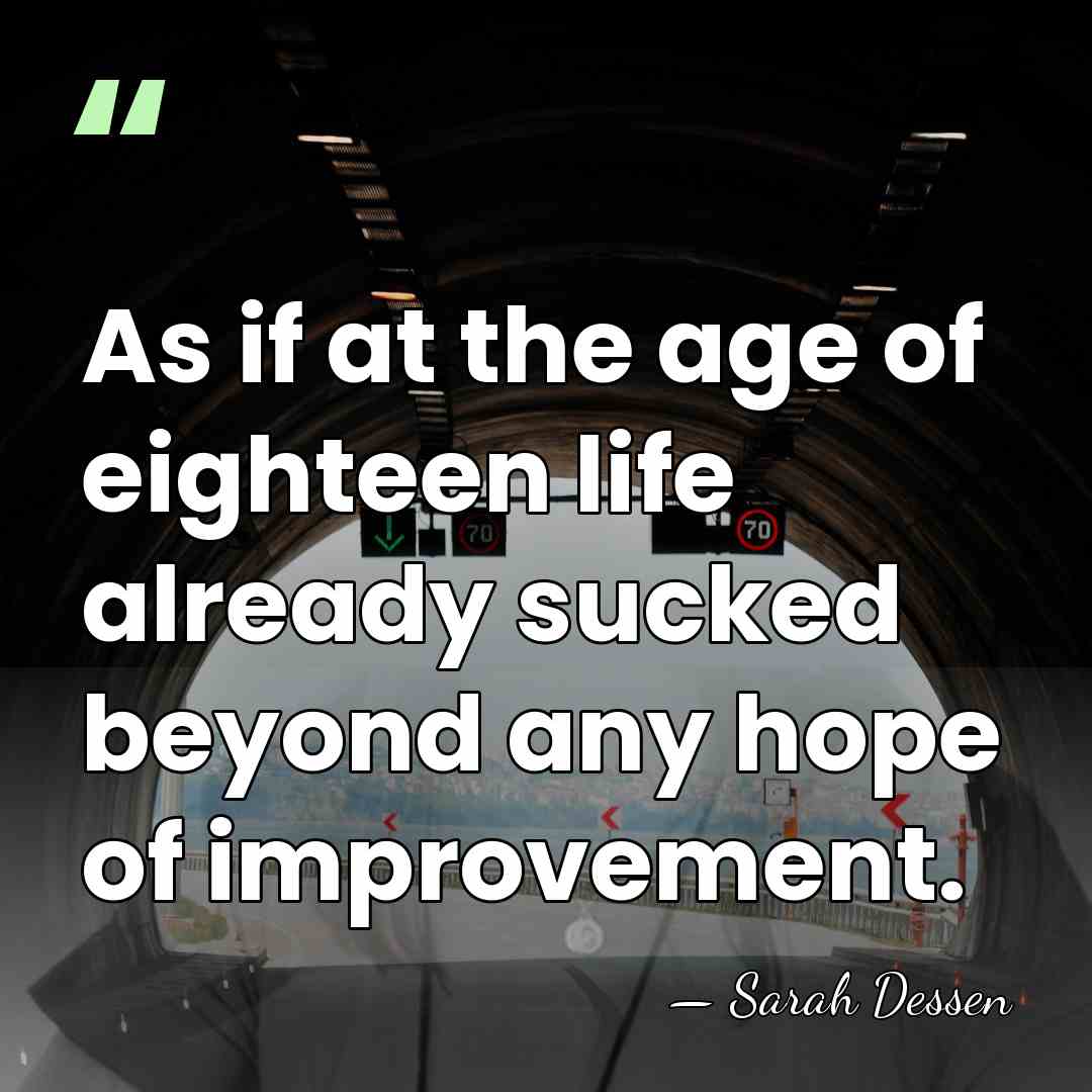 As if at the age of eighteen life already sucked beyond any&hellip; - Sarah Dessen