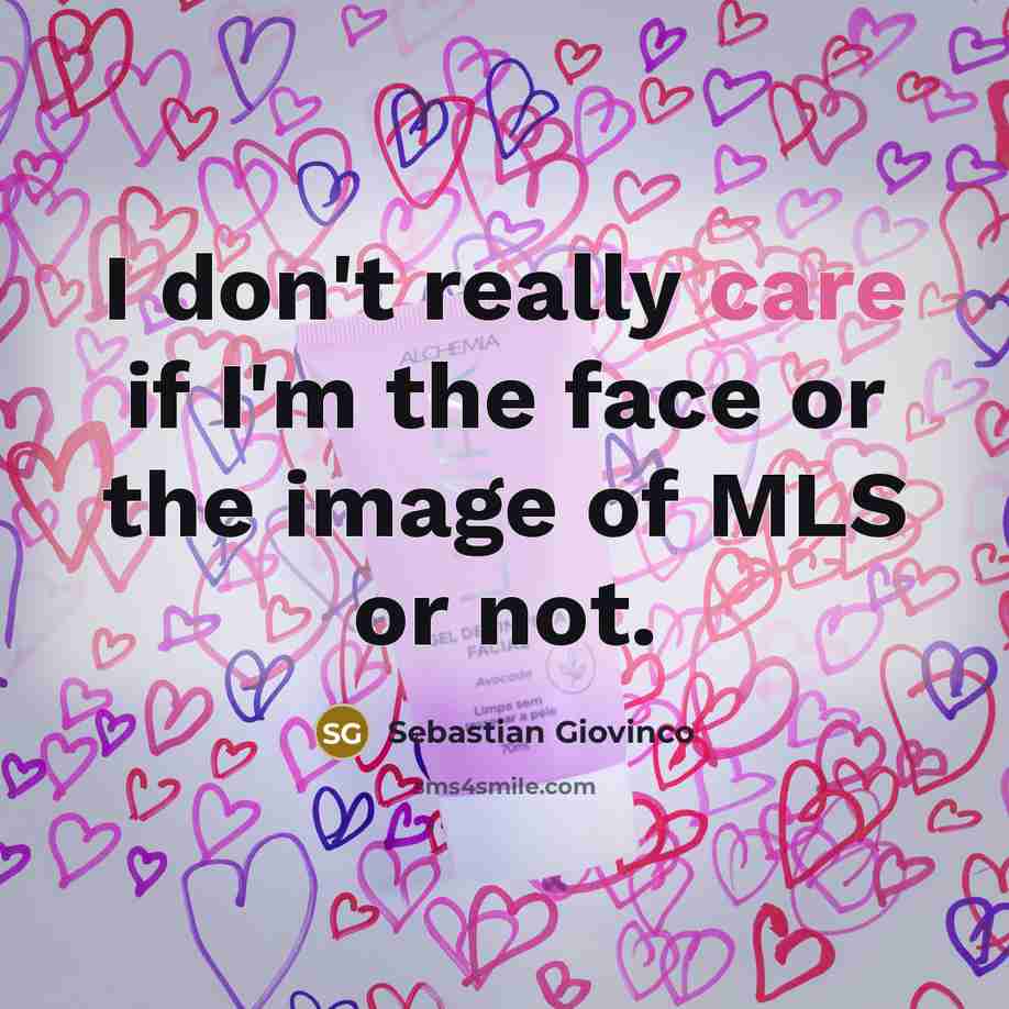 “I don't really care if I'm the face or the…” quote by Sebastian Giovinco