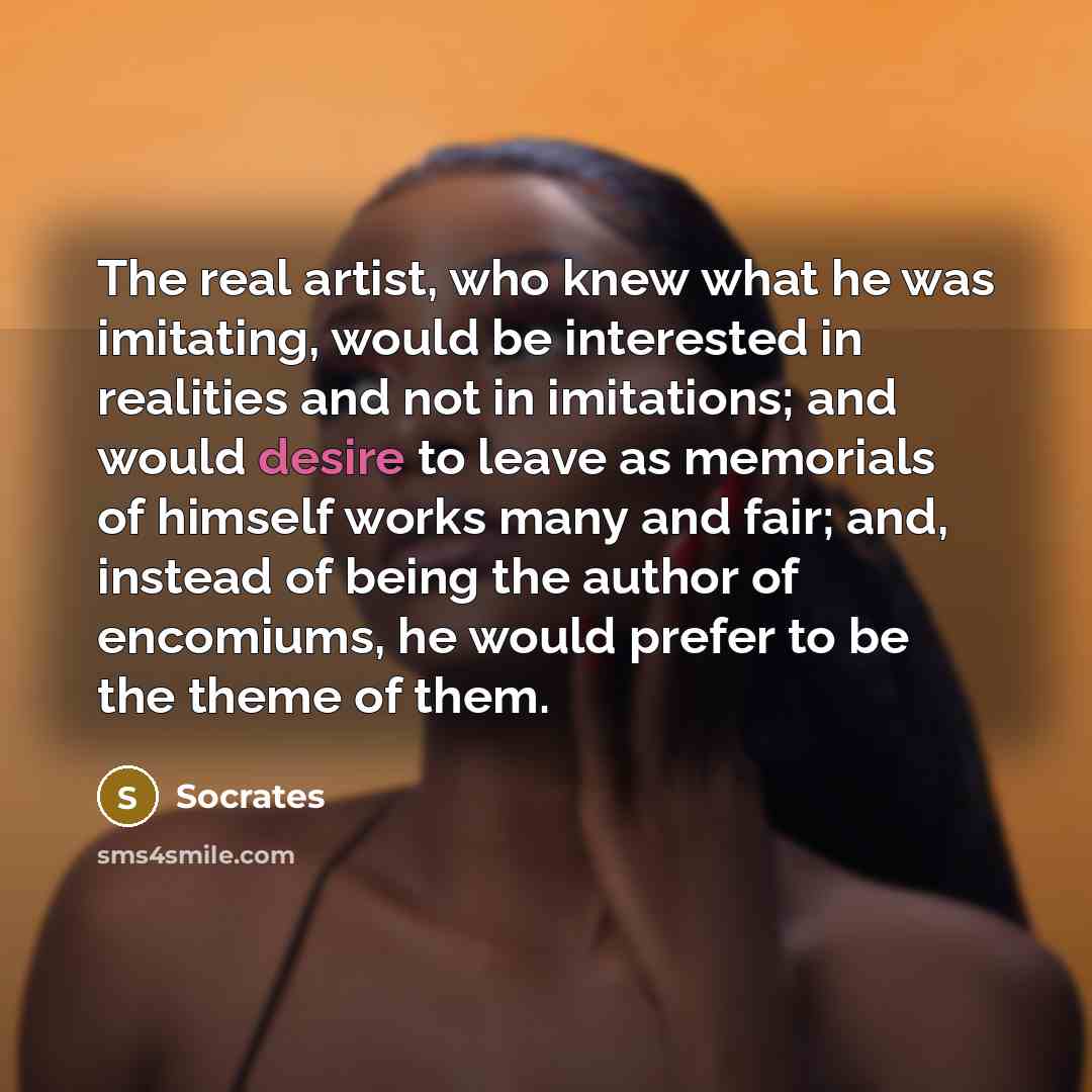 “The real artist, who knew what he was imitating, would…” quote by Socrates