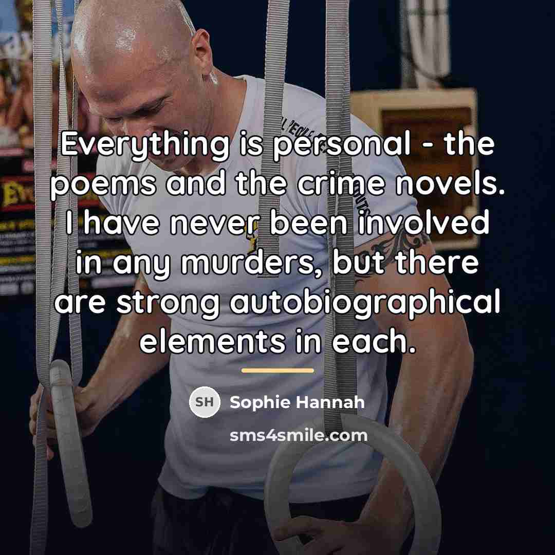 “Everything is personal - the poems and the crime novels.…” quote by Sophie Hannah