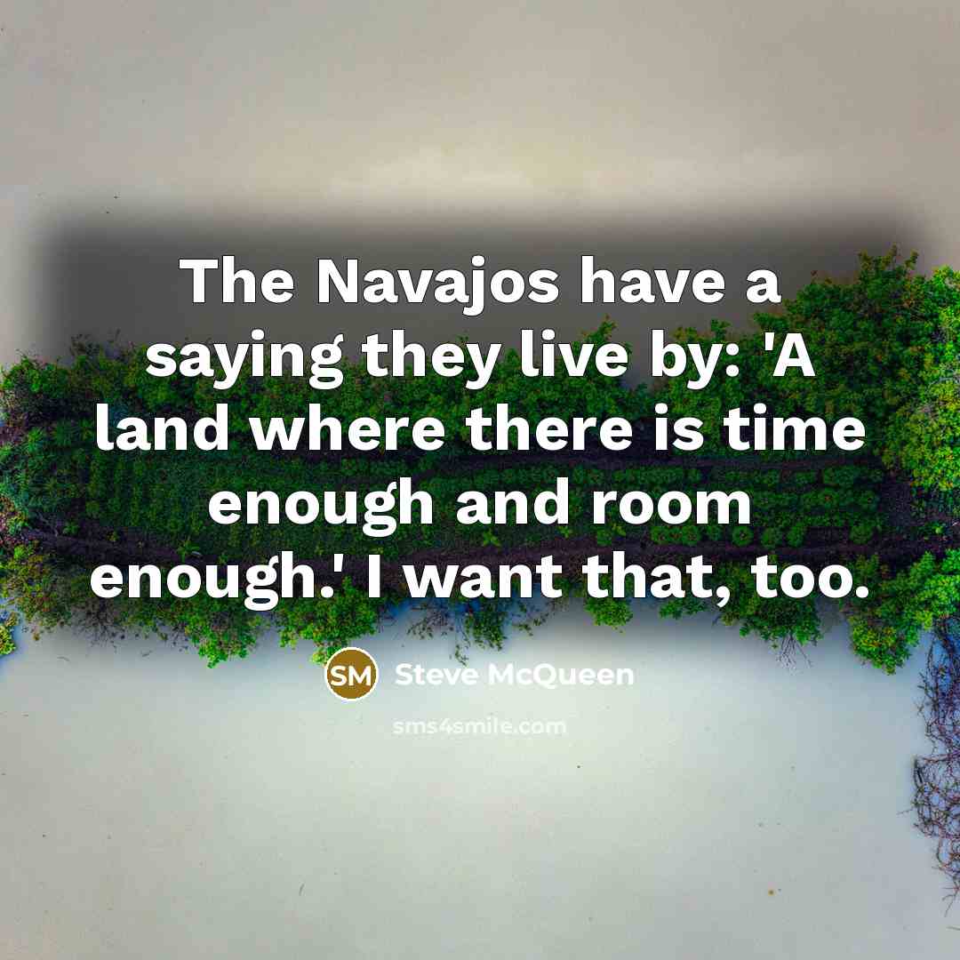 “The Navajos have a saying they live by: 'A land…” quote by Steve McQueen