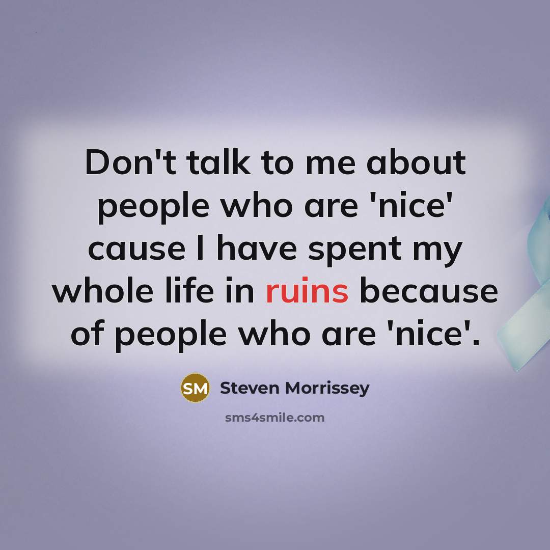 “Don't talk to me about people who are 'nice' cause…” quote by Steven Morrissey