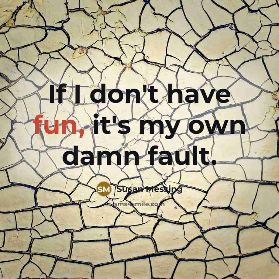 “If I don't have fun, it's my own damn fault.…” quote by Susan Messing