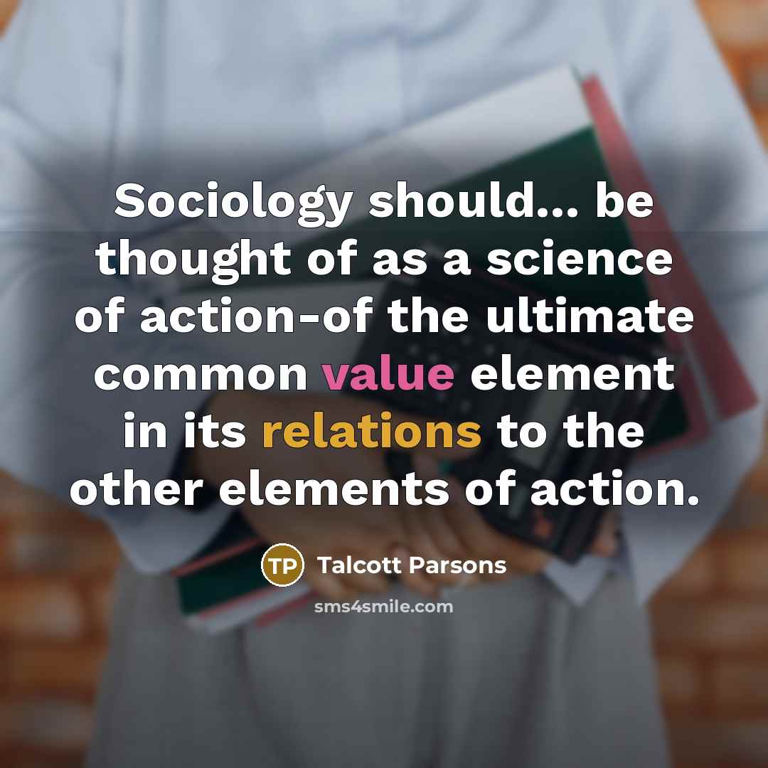 “Sociology should... be thought of as a science of action-of…” quote by Talcott Parsons