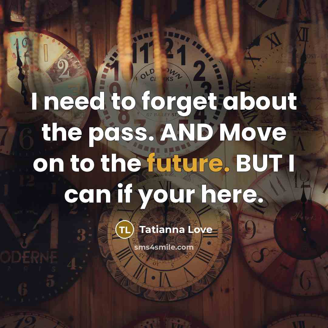“I need to forget about the pass. AND Move on to the future. BUT I can if your here.” quote by Tatianna Love