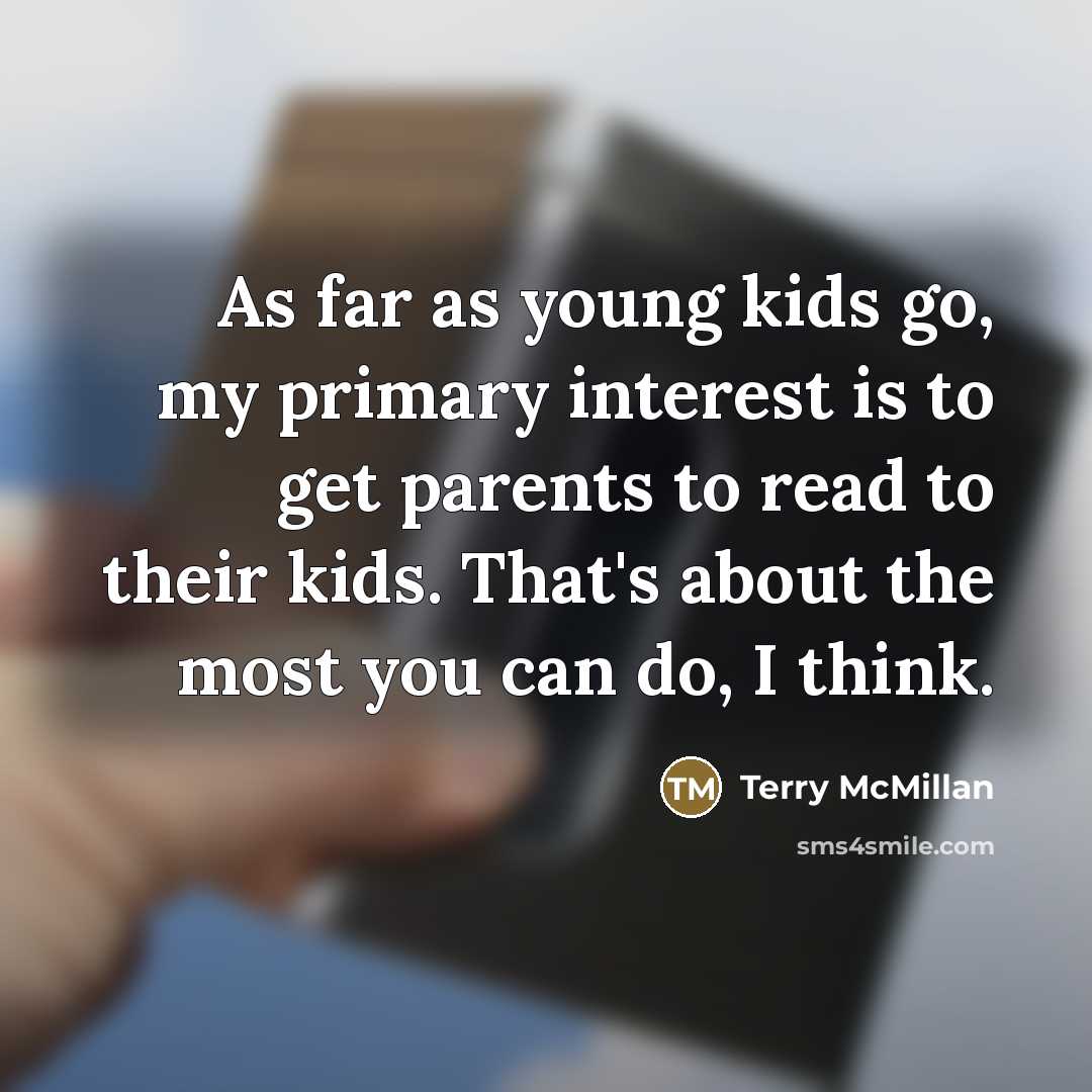 “As far as young kids go, my primary interest is…” quote by Terry McMillan